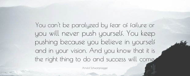 10625-Arnold-Schwarzenegger-Quote-You-can-t-be-paralyzed-by-fear-of